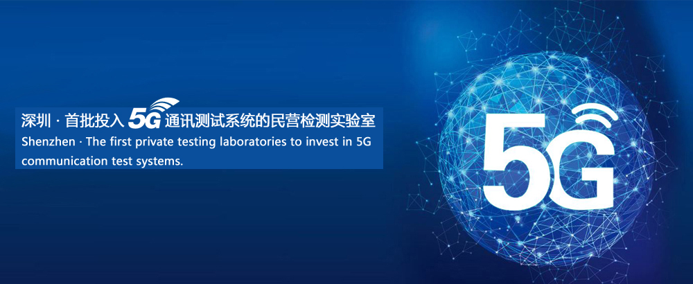 深圳 · 首家率先投入5G通訊測(cè)試的第三方檢測(cè)實(shí)驗(yàn)室